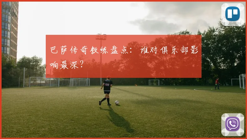 巴萨传奇教练盘点：谁对俱乐部影响最深？