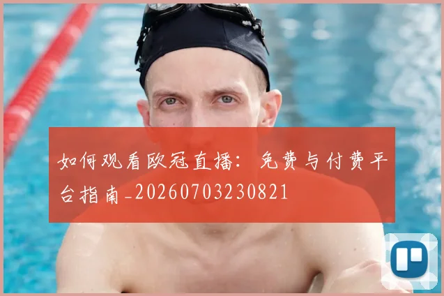 如何观看欧冠直播：免费与付费平台指南_20260703230821