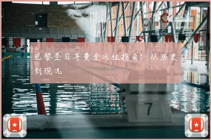 巴黎圣日耳曼全方位指南：从历史到现况