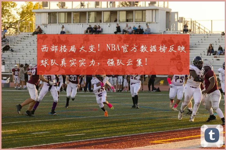 西部格局大变！NBA官方数据榜反映球队真实实力，强队云集！