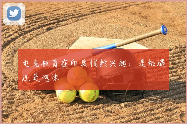 电竞教育在印度悄然兴起，是机遇还是泡沫