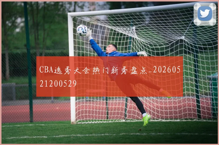 CBA选秀大会热门新秀盘点_20260521200529